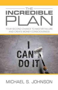 The Incredible Plan: Your Second Chance to Master Failure and Create Money Consciousness