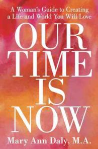 Our Time Is Now : A Woman's Guide to Creating a Life and World You Will Love