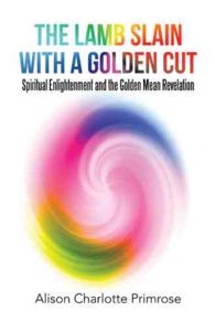 The Lamb Slain with a Golden Cut : Spiritual Enlightenment and the Golden Mean Revelation