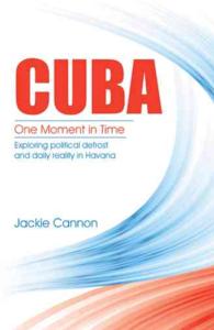 Cuba One Moment in Time : Exploring Political Defrost and Daily Reality in Havana