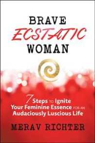 Brave Ecstatic Woman : 7 Steps to Igniting Your Feminine Essence for an Audaciously Luscious Life