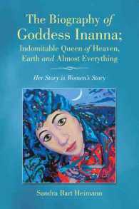 The Biography of Goddess Inanna, Indomitable Queen of Heaven, Earth and Almost Everything : Her Story Is Women's Story