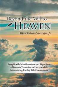 Beyond the Veil to Heaven : Inexplicable Manifestations and Signs from a Woman's Transition to Heaven While Maintaining Earthly Life Connections