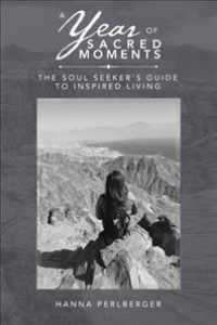 A Year of Sacred Moments : The Soul Seeker's Guide to Inspired Living