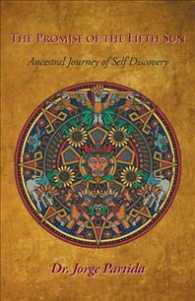 The Promise of the Fifth Sun : Ancestral Journey of Self-discovery