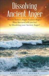 Dissolving Ancient Anger : How Is Todays Anger Ancient Anger? How Liberated Will You Feel by Dissolving Your Ancient Anger?