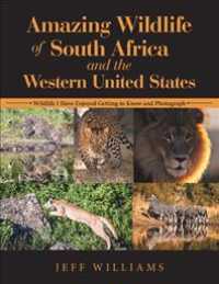 Amazing Wildlife of South Africa and the Western United States : Wildlife I Have Enjoyed Getting to Know and Photograph