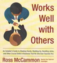 Works Well with Others : An Outsider's Guide to Shaking Hands, Shutting Up, Handling Jerks, and Other Crucial Skills in Business That No One Ever Teaches You