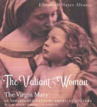 The Valiant Woman : The Virgin Mary in Nineteenth-Century American Culture