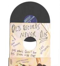 Old Records Never Die : One Man's Quest for His Vinyl and His Past