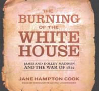 The Burning of the White House Lib/E : James and Dolley Madison and the War of 1812 （Library）
