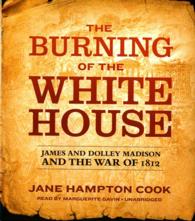 The Burning of the White House : James and Dolley Madison and the War of 1812