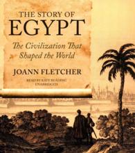 The Story of Egypt : The Civilization That Shaped the World