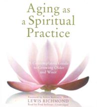 Aging as a Spiritual Practice : A Contemplative Guide to Growing Older and Wiser