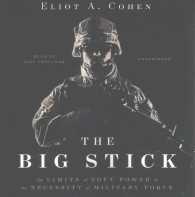The Big Stick : The Limits of Soft Power and the Necessity of Military Force