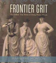 Frontier Grit : The Unlikely True Stories of Daring Pioneer Women