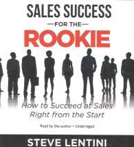 Sales Success for the Rookie : How to Succeed at Sales Right from the Start