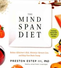 The Mindspan Diet : Reduce Alzheimer's Risk, Minimize Memory Loss, and Keep Your Brain Young