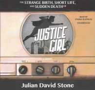 The Strange Birth, Short Life, and Sudden Death of Justice Girl Lib/E （Library）