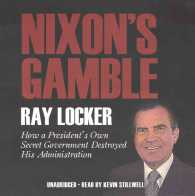 Nixon's Gamble Lib/E : How a President's Own Secret Government Destroyed His Administration