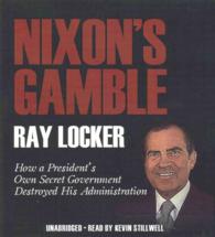 Nixon's Gamble : How a President's Own Secret Government Destroyed His Administration