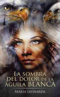 La sombra del dolor de la guila blanca