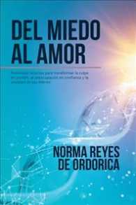 Del miedo al amor : Poderosos Recursos Para Transformar La Culpa En Perdn, La Preocupacin En Confianza Y La Ansiedad En Paz Interior