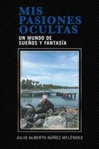 Mis pasiones ocultas : Un Mundo De Sueos Y Fantasa