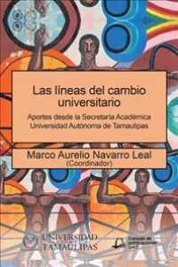 Las lneas del cambio universitario : Aportes Desde La Secretara Acadmica Universidad Autnoma De Tamaulipas