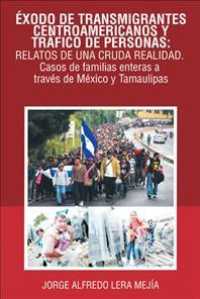 xodo De Transmigrantes Centroamericanos Y Trfico De Personas: Relatos De Una Cruda Realidad : Relatos De Una Cruda Realidad. Casos De Familias Enteras