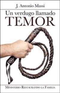 Un verdugo llamado temor/ an executioner called fear : Ministerio restaurando la familia/ Ministry Restoring the Family
