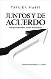 Juntos y de acuerdo/ Together and Agree : Principios bblicos para los retos matrimoniales. Ministerio restaurando la familia/ Biblical Principles for