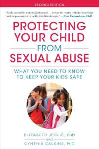 Protecting Your Child from Sexual Abuse : What You Need to Know to Keep Your Kids Safe