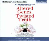Altered Genes, Twisted Truth (17-Volume Set) : How the Venture to Genetically Engineer Our Food Has Subverted Science, Corrupted Government, and Syste （Unabridged）