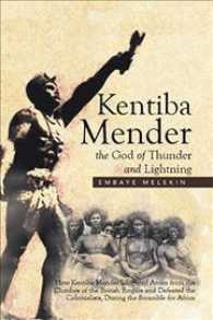 Kentiba Mender the God of Thunder and Lightning : How Kentiba Mender Liberated Africa from the Clutches of the British Empire and Defeated the Colonia