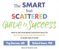 The Smart but Scattered Guide to Success (9-Volume Set) : How to Use Your Brain's Executive Skills to Keep Up, Stay Calm, and Get Organized at Work an （Unabridged）
