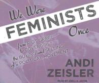 We Were Feminists Once (9-Volume Set) : From Riot Grrrl to Covergirl, the Buying and Selling of a Political Movement （Unabridged）
