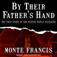 By Their Father's Hand : The True Story of the Wesson Family Massacre （Unabridged）