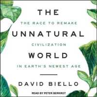 The Unnatural World : The Race to Remake Civilization in Earth's Newest Age （Unabridged）