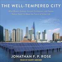 The Well-Tempered City : What Modern Science, Ancient Civilizations, and Human Nature Teach Us about the Future of Urban Life （Unabridged）