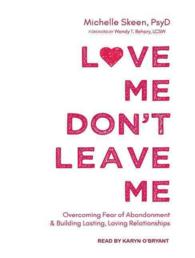 Love Me, Don't Leave Me : Overcoming Fear of Abandonment and Building Lasting, Loving Relationships （MP3 UNA）