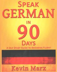 Speak German in 90 Days : A Self Study Guide to Becoming Fluent