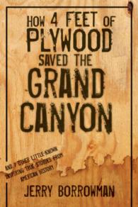 How 4 Feet of Plywood Saved the Grand Canyon : And 7 Other Little-known Inspiring True Stories from American History