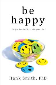 Be Happy : Simple Secrets to a Happier Life
