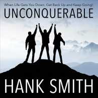 Unconquerable : When Life Gets You Down, Get Back Up and Keep Going!