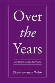 Over the Years : My Poems, Songs, and More