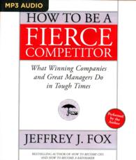 How to Be a Fierce Competitor : What Winning Companies and Great Managers Do in Tough Times （MP3 UNA）