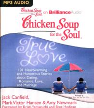 Chicken Soup for the Soul True Love : 101 Heartwarming and Humorous Stories about Dating, Romance, Love, and Marriage (Chicken Soup for the Soul) （MP3 UNA）