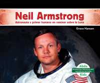 Neil Armstrong : Astronauta y primer humano en caminar sobre la luna / Astronaut and first human in walking on the moon (Biografas: Personas que han h