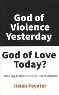 God of Violence Yesterday, God of Love Today?: Wrestling Honestly with the Old Testament